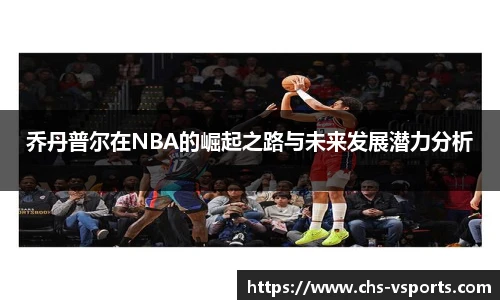 乔丹普尔在NBA的崛起之路与未来发展潜力分析